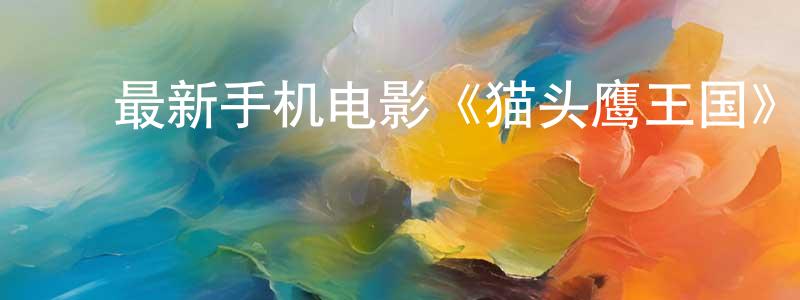 ﻿陈烨烨的个人主页,﻿最新手机电影《猫头鹰王国》3gp+mp4清晰大字幕迅雷下载_电影天堂